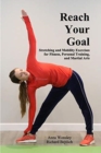 Reach Your Goal : Stretching & Mobility Exercises for Fitness, Personal Training, & Martial Arts - Book