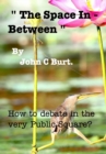 " The Space In - Between " . How to debate in the very Public Square. - Book