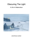 Obscuring The Light : A Life In Watercolour - Book