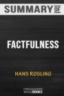 Summary of Factfulness : Ten Reasons We're Wrong About the World--and Why Things Are Better Than You Think by Hans Rosli - Book