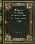 Atlantic Monthly. Volume 8. No. 47. September. 1861 - Book