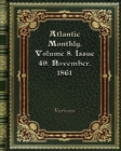 Atlantic Monthly. Volume 8. Issue 49. November. 1861 - Book