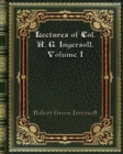 Lectures of Col. R. G. Ingersoll. Volume I - Book