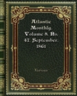 Atlantic Monthly. Volume 8. No. 47. September. 1861 - Book
