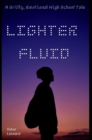 Lighter Fluid : A Gritty, Emotional High School Tale - Book