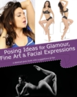 Posing Ideas for Glamour, Fine Art and Facial Expressions : a detailed photo book with suggestions and tips - Book