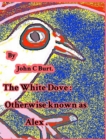 The White Dove : Otherwise Known as Alex. - Book