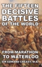 The Fifteen Decisive Battles of The World : From Marathon To Waterloo - Book