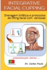 INTEGRATIVE FACIAL CUPPING, vers?o portuguesa : Drenagem linf?tica e protocolos de lifting facial com ventosas - Book