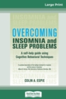 Overcoming Insomnia and Sleep Problems : A self-help guide using Cognitive Behavioral Techniques (16pt Large Print Edition) - Book