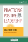 Practicing Positive Leadership : Tools and Techniques that Create Extraordinary Results (16pt Large Print Edition) - Book