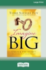 Imagine Big : Unlock the Secret to Living Out Your Dreams (16pt Large Print Edition) - Book