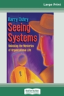 Seeing Systems : Unlocking the Mysteries of Organizational Life (16pt Large Print Edition) - Book