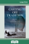 Casting Off Tradition : Setting sail with visionary boatbuilder David Binks (16pt Large Print Edition) - Book