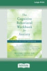 The Cognitive Behavioral Workbook for Anxiety (Second Edition) : A Step-By-Step Program (16pt Large Print Edition) - Book