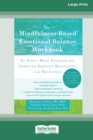 The Mindfulness-Based Emotional Balance Workbook : An Eight-Week Program for Improved Emotion Regulation and Resilience (16pt Large Print Edition) - Book