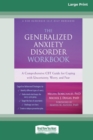The Generalized Anxiety Disorder Workbook : A Comprehensive CBT Guide for Coping with Uncertainty, Worry, and Fear [Standard Large Print 16 Pt Edition] - Book