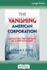 The Vanishing American Corporation : Navigating the Hazards of a New Economy (16pt Large Print Edition) - Book