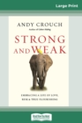 Strong and Weak : Embracing a Life of Love, Risk and True Flourishing (16pt Large Print Edition) - Book