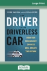 The Driver in the Driverless Car : How Our Technology Choices Will Create the Future (16pt Large Print Edition) - Book