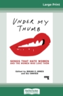 Under My Thumb : Songs That Hate Women and the Women Who Love Them (16pt Large Print Edition) - Book