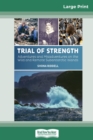 Trial of Strength : Adventures and Misadventures on the Wild and Remote Subantarctic Islands (16pt Large Print Edition) - Book
