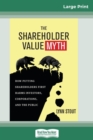 The Shareholder Value Myth : How Putting Shareholders First Harms Investors, Corporations, and the Public (16pt Large Print Edition) - Book