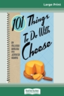 101 Things to do with Cheese (16pt Large Print Edition) - Book
