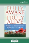Fully Awake and Truly Alive : Spiritual Practices to Nurture Your Soul (16pt Large Print Edition) - Book