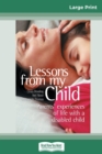 Lessons from My Child : Parents' Experiences of Life with a Disabled Child (16pt Large Print Edition) - Book