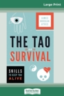 The Tao of Survival : Skills to Keep You Alive (16pt Large Print Edition) - Book