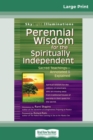 Perennial Wisdom for the Spiritually Independent : Sacred Teachingsa "Annotated & Explained (16pt Large Print Edition) - Book