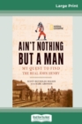 Ain't Nothing But a Man : My Quest to Find The Real John Henry (16pt Large Print Edition) - Book