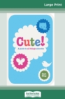 Cute! : A Guide to all Things Adorable (16pt Large Print Edition) - Book