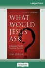 What Would Jesus Ask ? : 10 Questions That Will Transform Your Life (16pt Large Print Edition) - Book