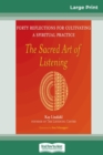 The Sacred Art of Listening : Forty Reflections for Cultivating a Spiritual Practice (16pt Large Print Edition) - Book