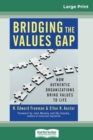 Bridging the Values Gap : How Authentic Organizations Bring Values to Life (16pt Large Print Edition) - Book