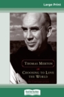 Choosing to Love the World : On Contemplation (16pt Large Print Edition) - Book