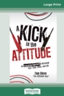 A Kick in the Attitude : An Energizing Approach to Recharge your Team, Work and Life (16pt Large Print Edition) - Book