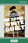 Beyond White Guilt : The real challenge for black-white relations in Australia (16pt Large Print Edition) - Book