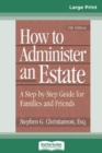 How to Administer an Estate : A Step-By-Step Guide For Families And Friends (16pt Large Print Edition) - Book