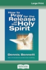 How to Pray for the Release of the Holy Spirit (16pt Large Print Edition) - Book