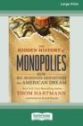 The Hidden History of Monopolies : How Big Business Destroyed the American Dream (16pt Large Print Edition) - Book