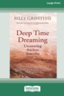 Deep Time Dreaming : Uncovering Ancient Australia (16pt Large Print Edition) - Book