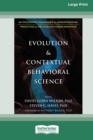 Evolution and Contextual Behavioral Science : An Integrated Framework for Understanding, Predicting, and Influencing Human Behavior [16pt Large Print Edition] - Book