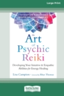 The Art of Psychic Reiki : Developing Your Intuitive and Empathic Abilities for Energy Healing (16pt Large Print Edition) - Book