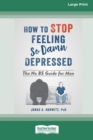 How to Stop Feeling So Damn Depressed : The No BS Guide for Men (16pt Large Print Edition) - Book