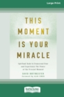 This Moment Is Your Miracle : Spiritual Tools to Transcend Fear and Experience the Power of the Present Moment (16pt Large Print Edition) - Book