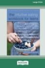 The Intuitive Eating Workbook for Teens : A Non-Diet, Body Positive Approach to Building a Healthy Relationship with Food (16pt Large Print Edition) - Book
