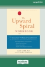 The Upward Spiral Workbook : A Practical Neuroscience Program for Reversing the Course of Depression (16pt Large Print Edition) - Book